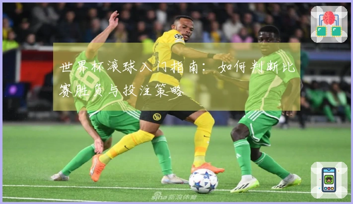 世界杯滚球入门指南：如何判断比赛胜负与投注策略