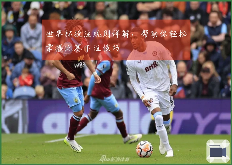世界杯投注规则详解，帮助你轻松掌握比赛下注技巧