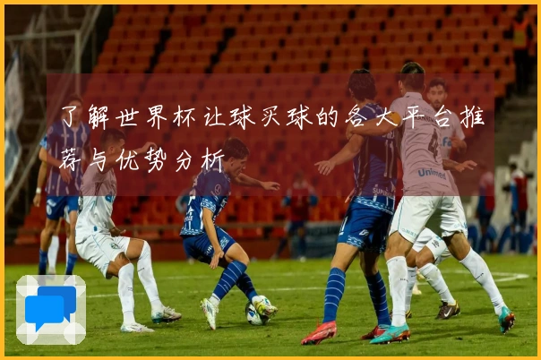 了解世界杯让球买球的各大平台推荐与优势分析