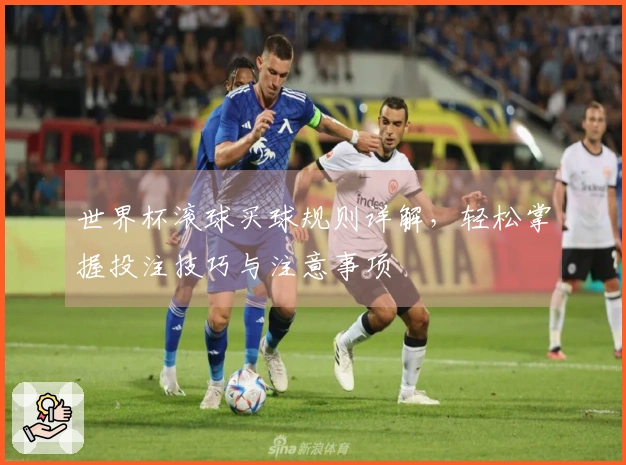 世界杯滚球买球规则详解，轻松掌握投注技巧与注意事项